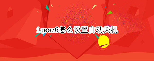 iqooz6怎么设置自动关机 vivoz6怎么设置自动关机