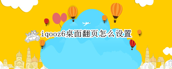 iqooz6桌面翻页怎么设置