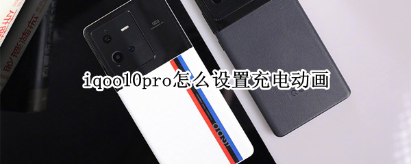 iqoo10pro怎么设置充电动画（iphone12pro充电动画怎么设置）