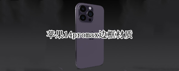 苹果14promax边框材质 iphone12promax边框材质