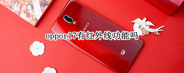 oppor17有红外线功能吗 oppor17pro有红外线功能吗