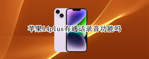 苹果14plus有通话录音功能吗（苹果14系统可以通话录音是真的吗）