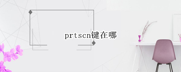 prtscn键在哪（prtscn键在哪里）