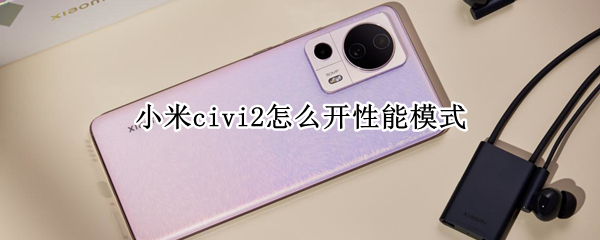 小米civi2怎么开性能模式 小米civi设置