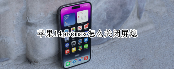 苹果14promax怎么关闭屏熄（iphone12pro max怎么关闭屏幕）