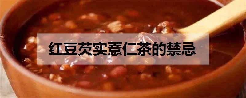 红豆芡实薏仁茶的禁忌