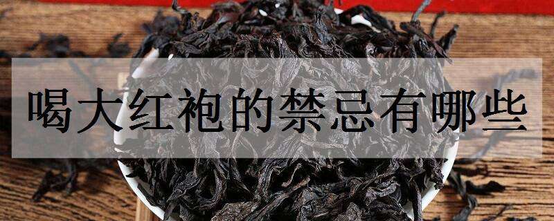喝大红袍的禁忌有哪些（喝大红袍的禁忌有哪些呢）