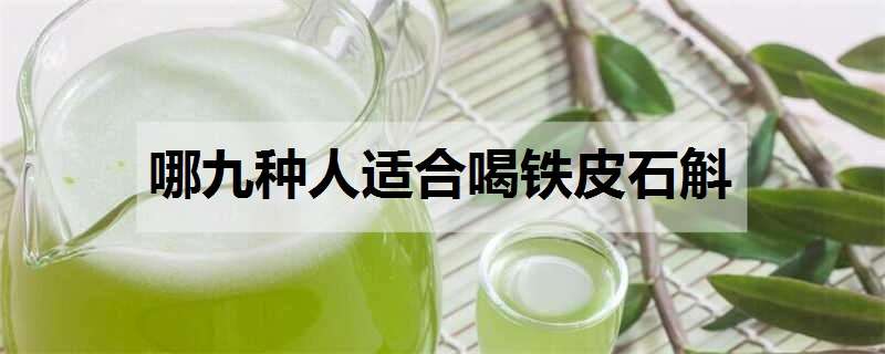 哪九种人适合喝铁皮石斛 哪九种人适合喝铁皮石斛水
