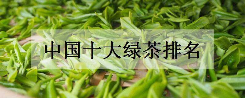 中国十大绿茶排名