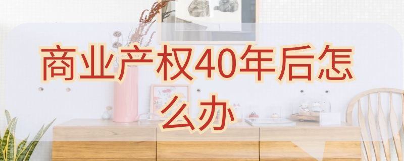 商业产权40年后怎么办