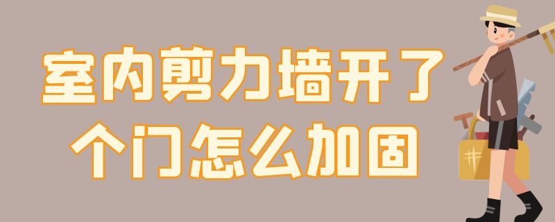 室内剪力墙开了个门怎么加固 剪力墙能不能开门 如何做加固