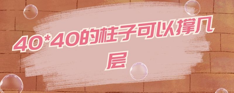 40*40的柱子可以撑几层 40*40柱子可以盖6层吗