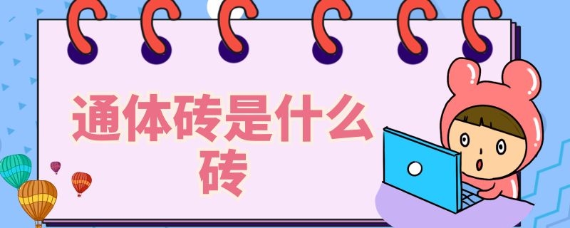 通体砖是什么砖（通体砖有什么优缺点）