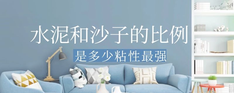 水泥和沙子的比例是多少粘性最强（水泥和沙子比例多少合适）