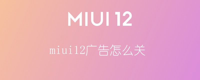 miui12广告怎么关（miui12广告怎么关闭）