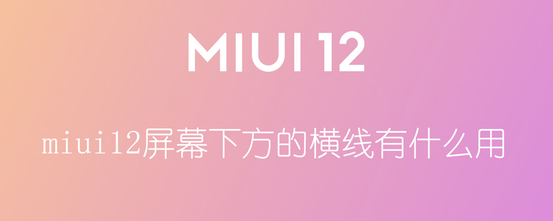 miui12屏幕下方的横线有什么用（miui12屏幕下方的横线有什么用处）
