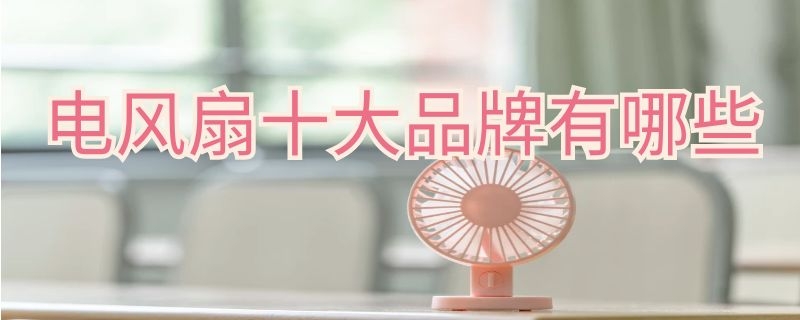 电风扇十大品牌有哪些 电风扇十大品牌排行