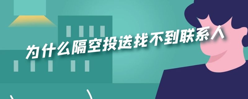 为什么隔空投送找不到联系人（苹果手机为什么隔空投送找不到联系人）