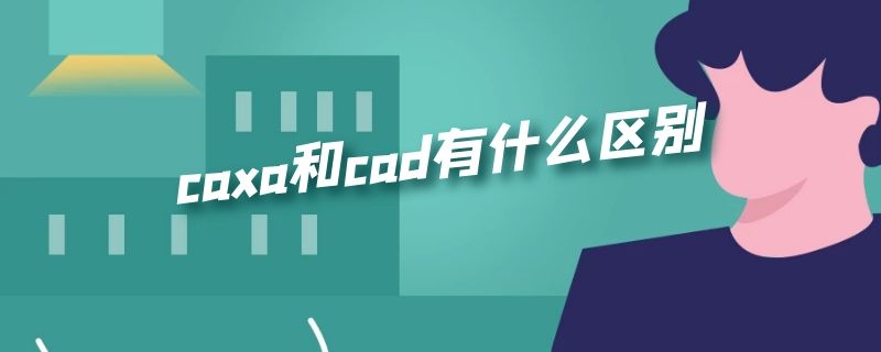 caxa和cad有什么区别（caxa跟cad有什么区别）