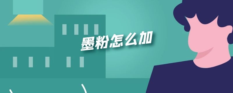 墨粉怎么加 墨粉怎么加入墨盒