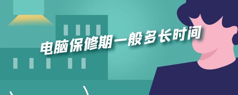 电脑保修期一般多长时间 笔记本电脑保修期一般多长时间