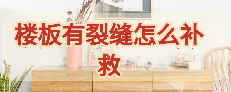 楼板有裂缝怎么补救