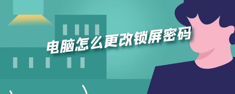 电脑怎么更改锁屏密码