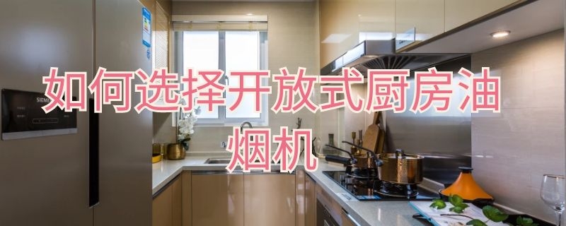 如何选择开放式厨房油烟机