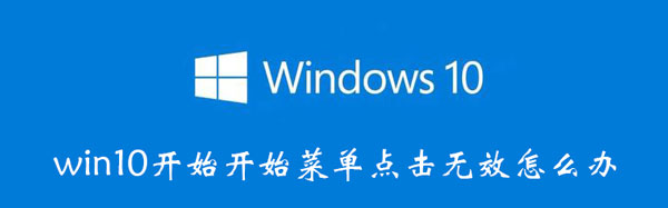 win10开始开始菜单点击无效怎么办（windows开始菜单点击没反应）