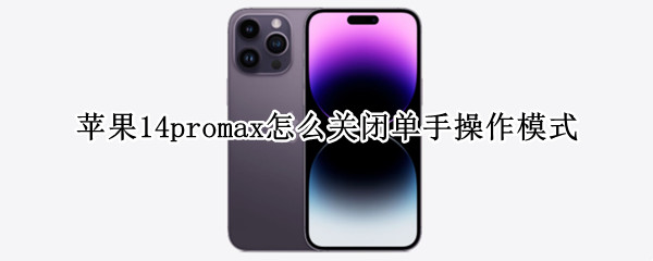 苹果14promax怎么关闭单手操作模式（ios14怎么关闭单击亮屏）