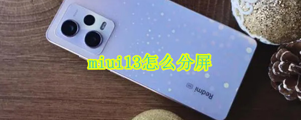 miui13怎么分屏 miui13怎么分屏?