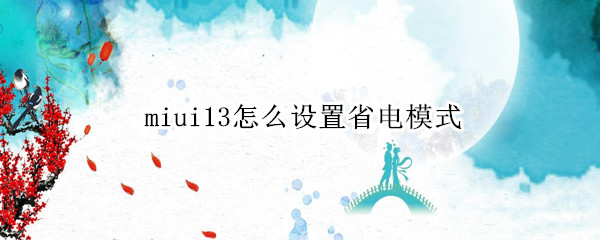 miui13怎么设置省电模式 miui12省电模式