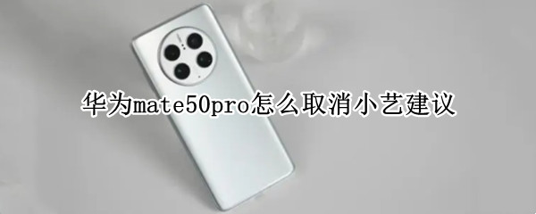 华为mate50pro怎么取消小艺建议 mate40pro如何设置小艺