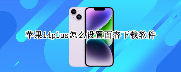 苹果14plus怎么设置面容下载软件（ios14怎么开启面容下载）