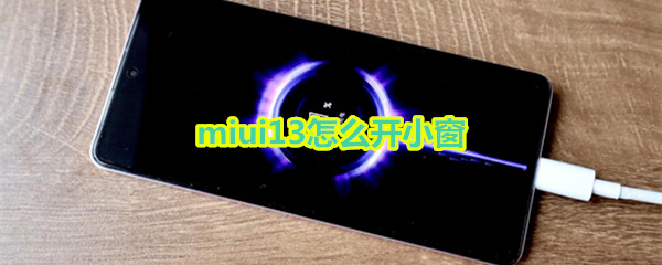 miui13怎么开小窗（MIUI13小窗）