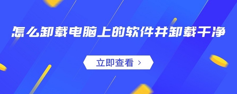 怎么卸载电脑上的软件并卸载干净 怎么卸载电脑软件彻底