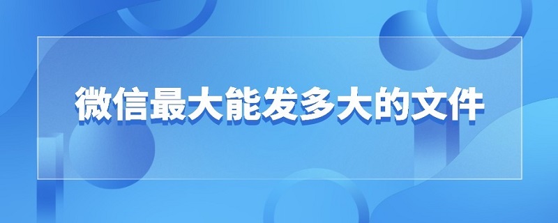 微信*能发多大的文件（微信里可以发多大的文件）