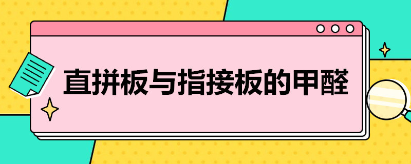 直拼板与指接板的甲醛 直拼板有甲醛吗