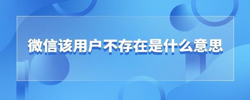 微信该用户不存在是什么意思