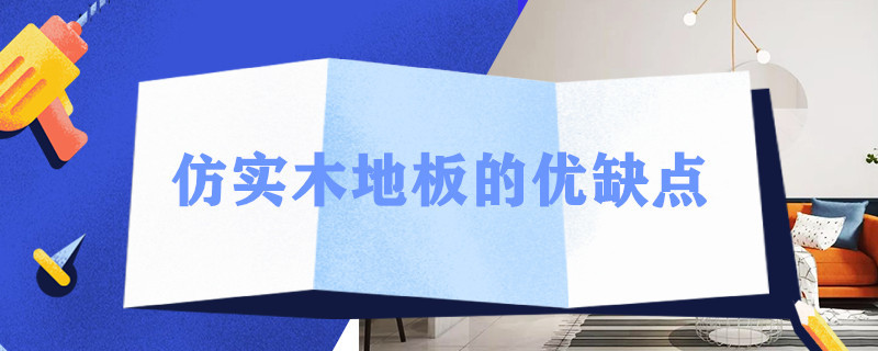 仿实木地板的优缺点 仿实木地板的优缺点