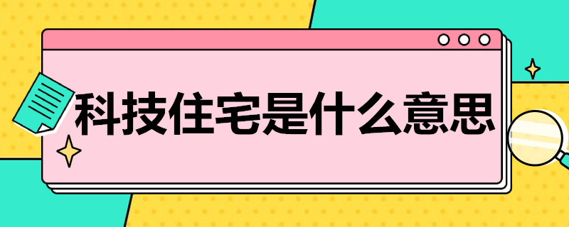 科技住宅是什么意思（科技住宅是什么?）