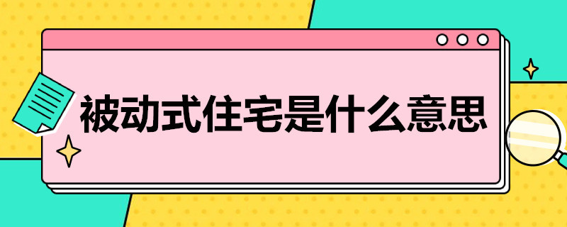 被动式住宅是什么意思（被动式住宅啥意思）