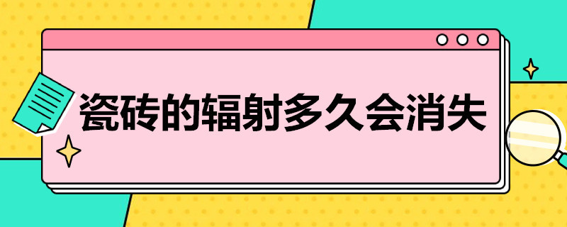 瓷砖的辐射多久会消失