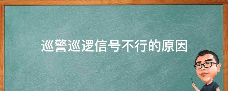 巡警巡逻信号不行的原因 巡警巡逻信号不行的原因分析