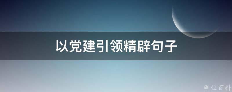 以党建引领精辟句子（以党建引领精辟句子怎么写）