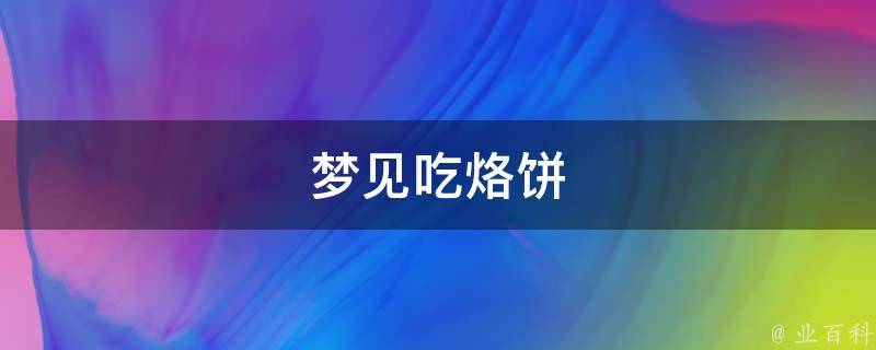梦见吃烙饼 女人梦见吃烙饼