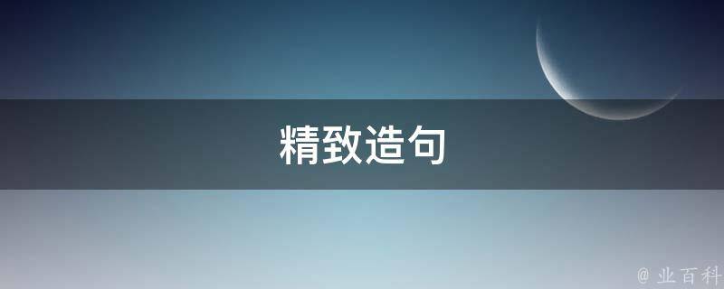 精致造句（精致造句二年级简单的）