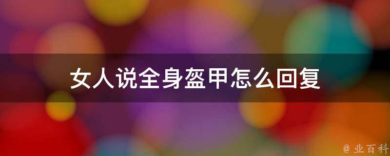 女人说全身盔甲怎么回复 女人说全身盔甲怎么回复她呢