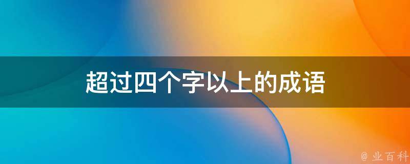 超过四个字以上的成语 超过四个字以上的成语