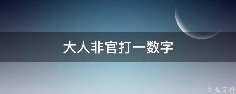 大人非官打一数字 大人非官打数字几